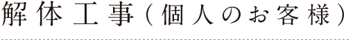 解体工事（個人のお客様）